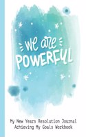 We Are Powerful My New Years Resolution Journal Achieving My Goals Workbook: Goal Planner and Vision Board Journal Achieve Your Dreams Step by Step