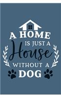 A Home Is Just A House Without A Dog