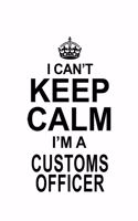 I Can't Keep Calm I'm A Customs Officer