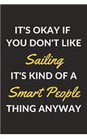 It's Okay If You Don't Like Sailing It's Kind Of A Smart People Thing Anyway: A Sailing Journal Notebook to Write Down Things, Take Notes, Record Plans or Keep Track of Habits (6" x 9" - 120 Pages)
