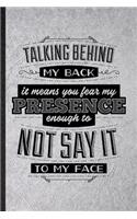 Talking Behind My Back Means You Fear My Presence Enough to Not Say It to My Face: Funny Blank Lined Notebook/ Journal For Adult Humor, Hilarious Fun Joke, Unique Graphic Birthday Gift Classic 6x9 110 Pages