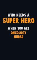 Who Need A SUPER HERO, When You Are oncology nurse: 6X9 Career Pride 120 pages Writing Notebooks