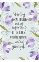 Feeling gratitude and not expressing it is like wrapping a present and not: giving it. Gratitude Journal for Women man and everybody Daily Thanksgiving & Reflection, Gratitude Prompt . Find Happiness and Peace in 5 Minutes a(10 Tracking Daily Gratitude)