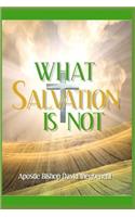 What Salvation Is Not