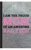 I Am the Proud Mom of an Awesome Rad Tech: Radiology Tech Graduation Journal Notebook for Notes, as a Planner or Journaling