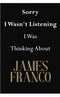 Sorry I Wasn't Listening I Was Thinking About James Franco: James Franco Journal Diary Notebook