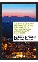 A Contribution to the History of the Huguenots of South Carolina, Consisting of Pamphlets