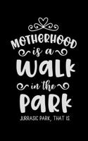 Motherhood Is a Walk in the Park Jurrasic Park That Is.: Mom Journal, Her Life and Kids(62 Sarcastic Snarky Journals)
