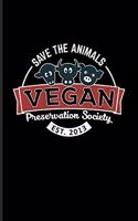 Save the Animals Vegan Preservation Society Est. 2013: Cool Animal Rights Journal for Animal Defense, Anti Animal Abuse, Anti Cruelty, Heroes, Equality Fans - 6x9 - 100 Blank Lined Pages