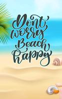 Don't Worry Beach Happy: Funny Beach Journal Beautiful Gift Notebook with Summer Quotes Travel Journal