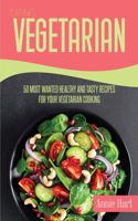 Eating Vegetarian: 50 Most Wanted Healthy And Tasty Recipes For Your Vegetarian Cooking