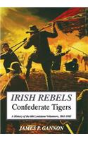 Irish Rebels, Confederate Tigers: A History of the 6th Louisiana Volunteers