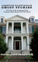 Carnton Plantation Ghost Stories: True Tales of the Unexplained from Tennessee's Most Haunted Civil War House!