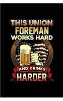 This Union Foreman Works Hard And Drinks Harder: Blank Lined Notebook Journal