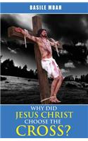 Why did Jesus Christ Choose the Cross?