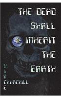 Dead Shall Inherit The Earth