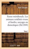 Faune Méridionale. Description de Tous Les Animaux Vertébrés Vivans Et Fossiles Tome 1: Sauvages Ou Domestiques