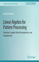 Linear Algebra for Pattern Processing: Projection, Singular Value Decomposition, and Pseudoinverse(Synthesis Lectures on Signal Processing)