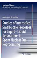 Studies of Intensified Small-scale Processes for Liquid-Liquid Separations in  Spent Nuclear Fuel Reprocessing