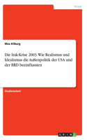 Die Irak-Krise 2003. Wie Realismus und Idealismus die Außenpolitik der USA und der BRD beeinflussten
