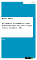 Facebook und die Auswirkungen auf die Kommunikation im Alltag. Entwicklungen von und durch Social Media