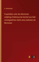 Frauenleben unter den Mormonen vieljährige Erlebnisse der kürzlich aus Utah zurückgekehrten Gattin eines Aeltesten der Mormonen