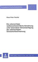 Die unberechtigte wettbewerbsrechtliche Abmahnung unter besonderer Beruecksichtigung der unberechtigten Schutzrechtsverwarnung