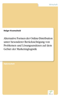Alternative Formen der Online-Distribution unter besonderer Berücksichtigung von Problemen und Lösungsansätzen auf dem Gebiet der Marketinglogistik: (German)