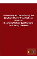 Verordnung Zur Durchfuhrung Des Berufskraftfahrer-Qualifikations- Gesetzes (Berufskraftfahrer-Qualifikations- Verordnung - Bkrfqv)