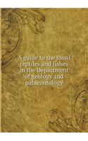 A Guide to the Fossil Reptiles and Fishes in the Department of Geology and Palaeontology