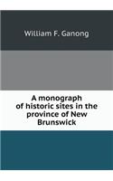 A Monograph of Historic Sites in the Province of New Brunswick