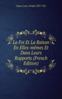 La Foi Et La Raison En Elles-memes Et Dans Leurs Rapports (French Edition)