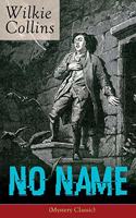 No Name (Mystery Classic): From the Prolific English Writer, Best Known for the Woman in White, Armadale, the Moonstone, the Dead Secret, Man and Wife, Poor Miss Finch, the Bl
