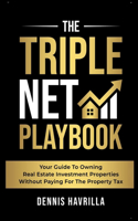 Triple Net PlayBook: Your Guide to Owing Real Estate Investment Properties Without Paying for the Property Tax