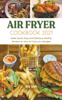 Air Fryer Cookbook 2021: Make Quick, Easy and Delicious Healthy Recipes on Your Air Fryer on a Budget