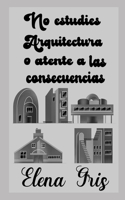 No estudies Arquitectura o atente a las consecuencias