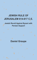 Jewish Rule of Jerusalem 614-617 C.E.