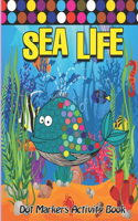 Dot Markers Activity Book: Sea Life: Easy Guided BIG DOTS Do a dot page a day Gift For Kids Ages 1-3, 2-4, 3-5, Baby, Toddler, Preschool, ... Art Paint Daubers Kids Activity C