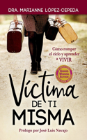 Víctima de Ti Misma: Cómo romper el ciclo y aprender a VIVIR