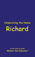 Celebrating the Name Richard: (The Poetry of First Names Book)