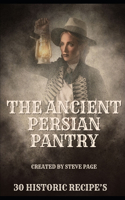 Ancient Persian Pantry: 30 Historic Recipe's