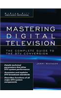 Mastering Digital Television: The Complete Guide to the DTV Conversion