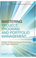 Mastering Project, Program, and Portfolio Management: Models for Structuring and Executing the Project Hierarchy
