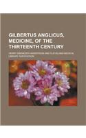 Gilbertus Anglicus, Medicine, of the Thirteenth Century