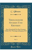 Theologische Studien Und Kritiken, Vol. 1: Eine Zeitschrift Für Das Gesamte Gebiet Der Theologie; Jahrgang 1834 (Classic Reprint)