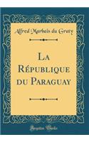 La Rï¿½publique Du Paraguay (Classic Reprint)