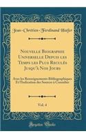 Nouvelle Biographie Universelle Depuis Les Temps Les Plus Reculï¿½s Jusqu'ï¿½ Nos Jours, Vol. 4: Avec Les Renseignements Bibliographiques Et l'Indication Des Sources ï¿½ Consulter (Classic Reprint): Avec Les Renseignements Bibliographiques Et l'Indication Des Sources ï¿½ Consulter (Classic Reprint)