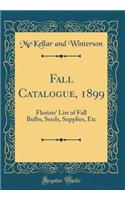 Fall Catalogue, 1899: Florists' List of Fall Bulbs, Seeds, Supplies, Etc (Classic Reprint)