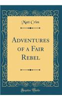 Adventures of a Fair Rebel (Classic Reprint)