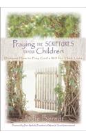 Praying the Scriptures for Your Children: Discover How to Pray God's Will for Their Lives